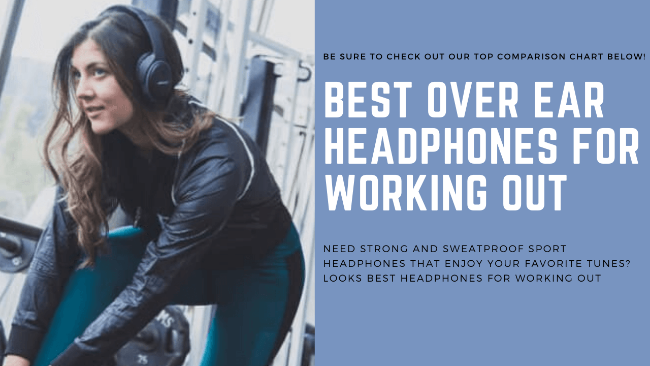 Top 10 Best Over Ear Headphones For Working Out in 2024