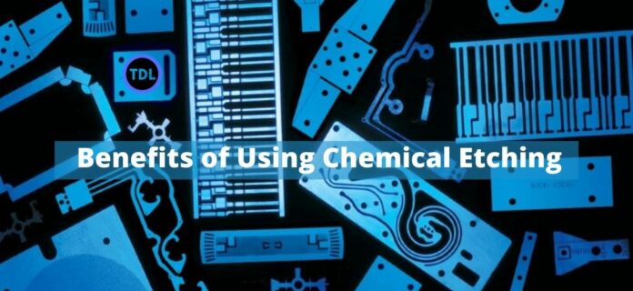 Benefits-of-Using-Chemical-Etching Benefits of Using Chemical Etching