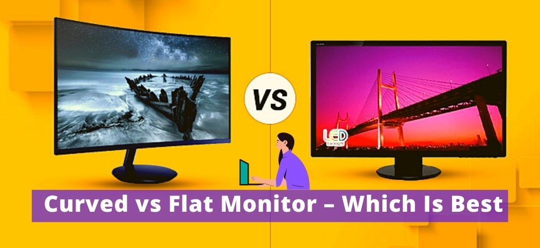 Curved vs Flat Monitor Which is best for you
